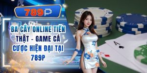 Ba Cây Online Tiền Thật - Game Cá Cược Hiện Đại Tại 789P