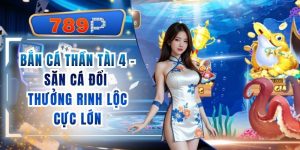 Bắn Cá Thần Tài 4 789P - Săn Cá Đổi Thưởng Rinh Lộc Cực Lớn