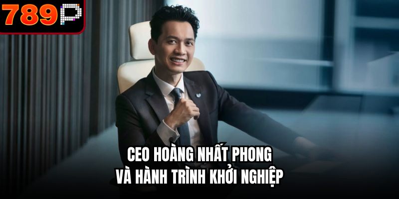 CEO Hoàng Nhất Phong và hành trình khởi nghiệp