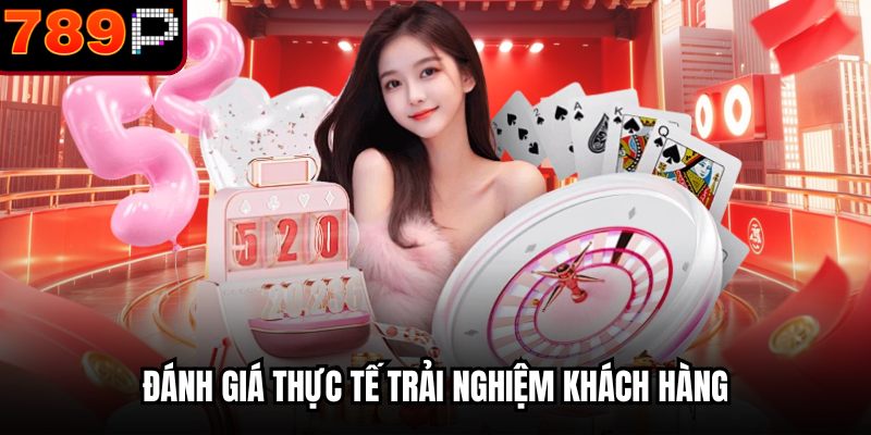 Đánh giá thực tế trải nghiệm khách hàng