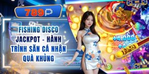 Fishing Disco Jackpot 789P – Hành Trình Săn Cá Nhận Quà
