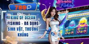 King Of Ocean Fishing 789P - Đa Dạng Sinh Vật, Thưởng Khủng