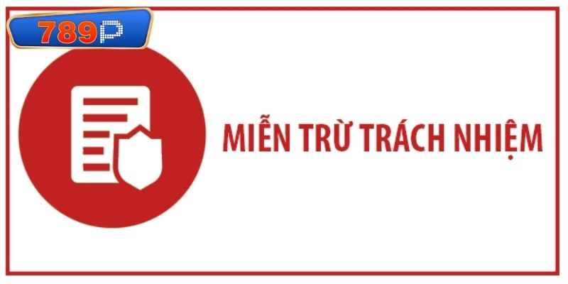 Những điều cần biết về miễn trừ trách nhiệm tại 789P