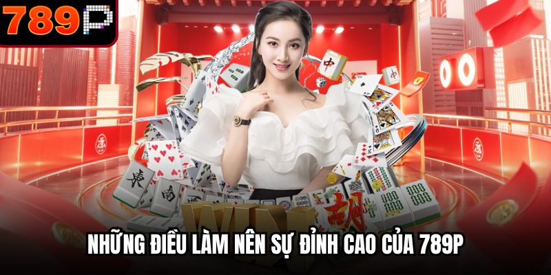 Những điều làm nên sự đỉnh cao của 789P