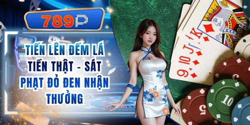 Tiến Lên Đếm Lá Tiền Thật 789P - Sát Phạt Đỏ Đen Nhận Thưởng